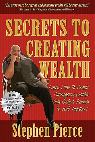 Secrets to Creating Wealth Learn Ho to Create Outrageous Wealth ith Only To  [Unknon]