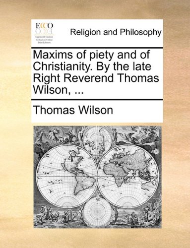 Maxims of Piety and of Christianity by the Late Right Reverend Thomas Wilson [Paperback]