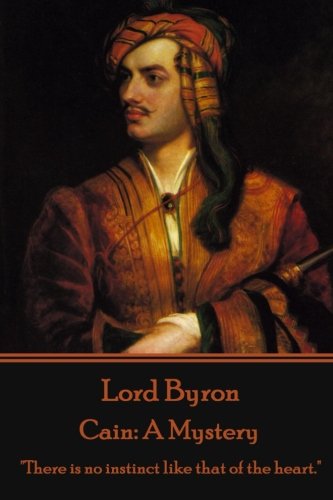 Lord Byron - Cain A Mystery  there Is No Instinct Like That Of The Heart.  [Paperback]