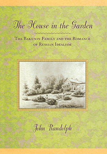 The House In The Garden The Bakunin Family And The Romance Of Russian Idealism [Hardcover]