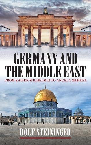 Germany and the Middle East From Kaiser Wilhelm II to Angela Merkel [Hardcover]