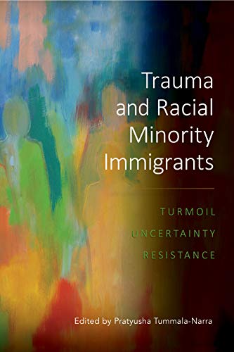 Trauma and Racial Minority Immigrants : Turmoil, Uncertainty, and Resistance [Paperback]