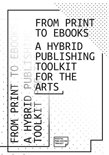 From Print To Ebooks A Hybrid Publishing Toolkit For The Arts [Paperback]