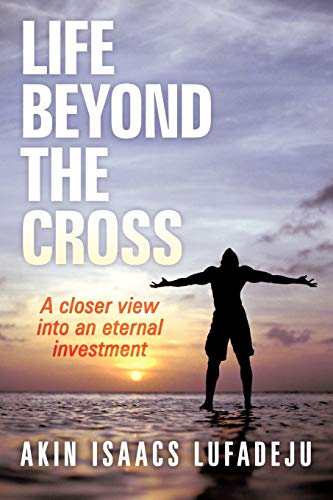 Life Beyond the Cross  A Closer Vie into an Eternal Investment [Paperback]