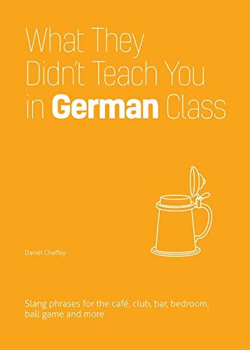 What They Didn&39t Teach You in German Class Slang Phrases for the Cafe, Club [Paperback]