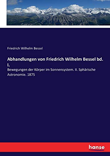 Abhandlungen Von Friedrich Wilhelm Bessel Bd. I.