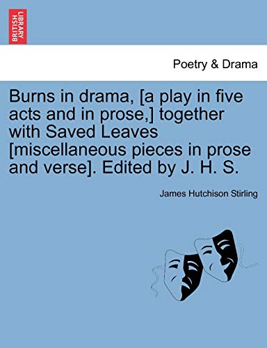 Burns in Drama, [A Play in Five Acts and in Prose,] Together ith Saved Leaves [ [Paperback]