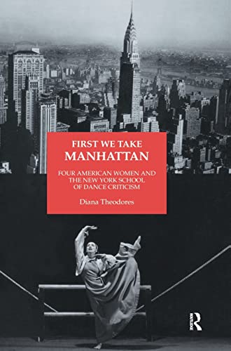 First We Take Manhattan Four American Women and the New York School of Dance Cr [Hardcover]