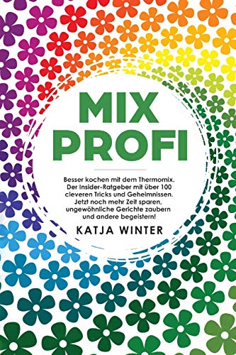 Mixprofi  Besser Kochen Mit Dem Thermomix. der Insider-Ratgeber Mit ber 100 Cl [Paperback]