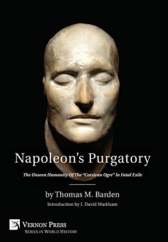 Napoleon's Purgatory The Unseen Humanity Of The  corsican Ogre  In Fatal Exile  [Hardcover]