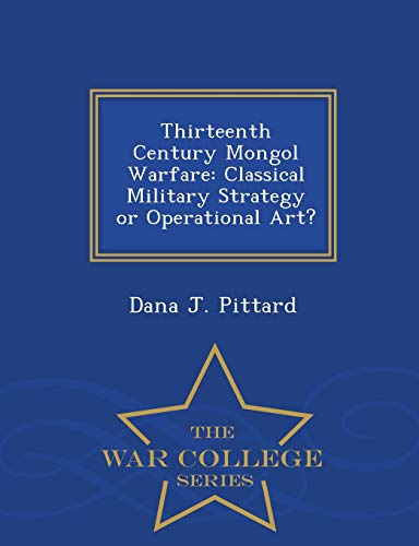 Thirteenth Century Mongol Warfare Classical Military Strategy Or Operational Ar [Paperback]