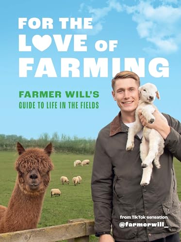 For the Love of Farming: Farmer Will's Guide to Life in the Fields [Hardcover]