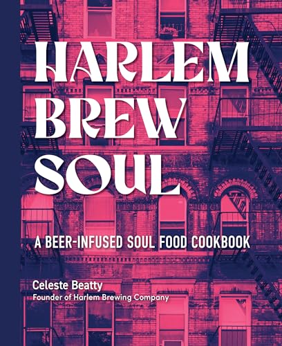 Harlem Brew Soul: A Beer-Infused Soul Food Cookbook [Hardcover]