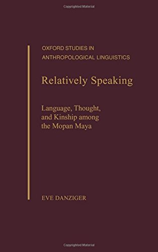 Relatively Speaking Language, Thought, and Kinship among the Mopan Maya [Hardcover]