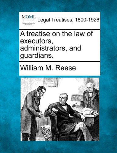 treatise on the la of executors, administrators, and Guardians [Paperback]