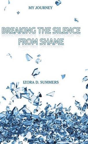 Breaking The Silence From Shame My Journey [Hardcover]