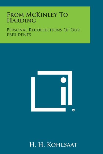 From Mckinley to Harding  Personal Recollections of Our Presidents [Paperback]