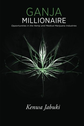 Ganja Millionaire Opportunities In The Hemp And Medical Marijuana Industries [Paperback]