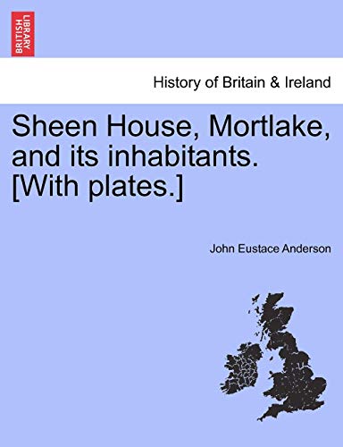 Sheen House, Mortlake, and Its Inhabitants [ith Plates ] [Paperback]