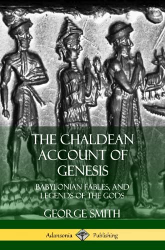 Chaldean Account of Genesis  Babylonian Fables, and Legends of the Gods [Paperback]