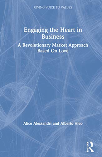 Engaging the Heart in Business A Revolutionary Market Approach Based On Love [Hardcover]