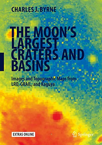 The Moon's Largest Craters and Basins: Images and Topographic Maps from LRO, GRA [Hardcover]