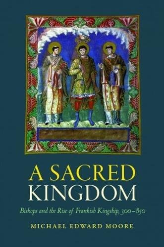 A Sacred Kingdom Bishops And The Rise Of Frankish Kingship, 300-850 (studies In [Paperback]