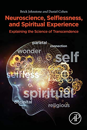 Neuroscience, Selflessness, and Spiritual Experience Explaining the Science of  [Paperback]