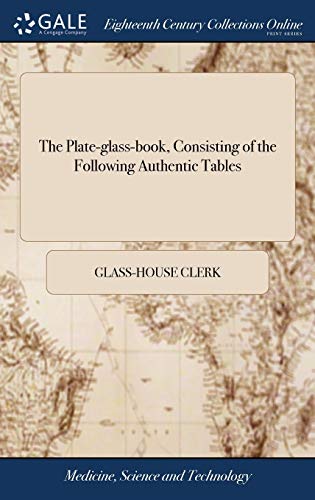 Plate-Glass-Book, Consisting of the Folloing Authentic Tables  The Glass-House [Hardcover]