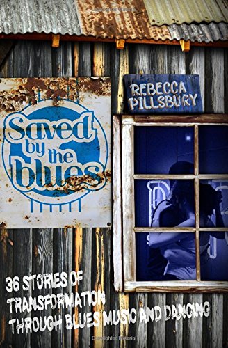 Saved By The Blues 36 Stories Of Transformation Through Blues Music And Dancing [Paperback]