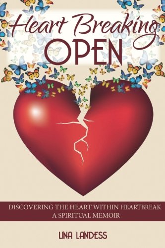 Heart Breaking Open Discovering The Heart Within Heartbreak [Paperback]