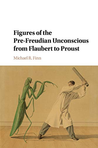 Figures of the Pre-Freudian Unconscious from Flaubert to Proust [Paperback]