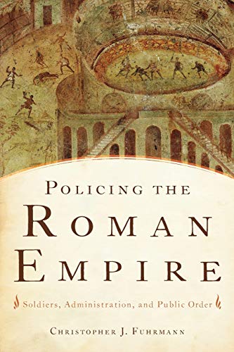 Policing the Roman Empire Soldiers, Administration, and Public Order [Paperback]