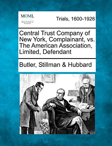 Central Trust Company of Ne York, Complainant, vs. the American Association, Li [Paperback]