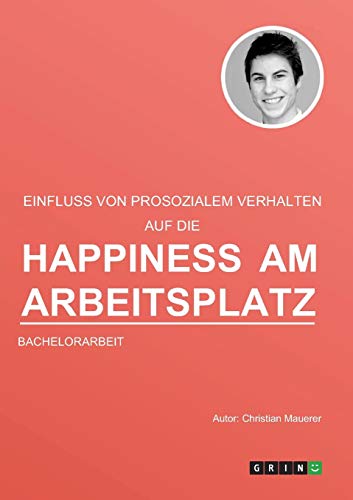 Der Einfluss Von Prosozialem Verhalten Auf Die Happiness Am Arbeitsplatz (german [Paperback]