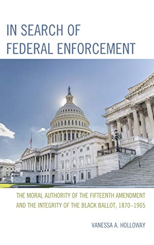 In Search of Federal Enforcement The Moral Authority of the Fifteenth Amendment [Hardcover]