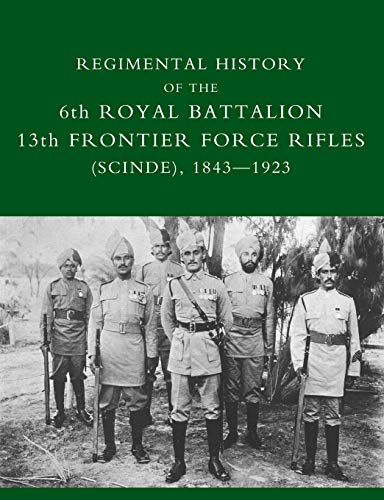 Regimental History Of The  6th Royal Battalion 13th Frontier Force Rifles (scind [Paperback]