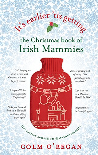 It's Earlier 'Tis Getting: The Christmas Book of Irish Mammies [Hardcover]