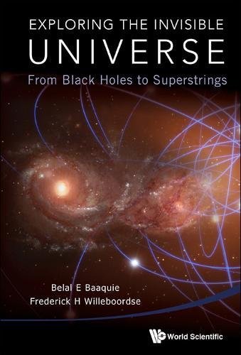 Exploring The Invisible Universe From Black Holes To Superstrings [Hardcover]