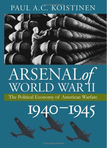 Arsenal Of World War Ii The Political Economy Of American Warfare, 19401945 [Hardcover]