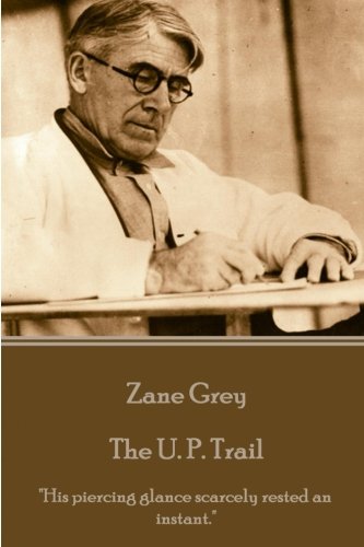 Zane Grey - The U. P. Trail  his Piercing Glance Scarcely Rested An Instant.  [Paperback]