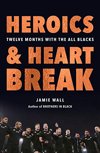 Heroics and Heartbreak: Twelve Months With the All Blacks [Paperback]