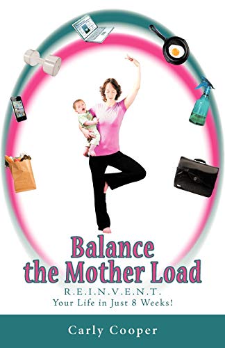 Balance The Mother Load R.E.I.N.V.E.N.T. Your Life In Just 8 Weeks [Paperback]