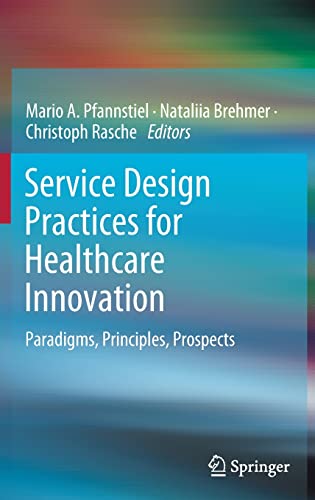 Service Design Practices for Healthcare Innovation: Paradigms, Principles, Prosp [Hardcover]