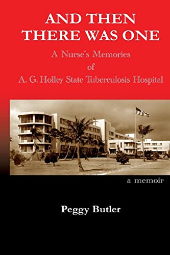 And Then There Was One A Nurse's Memories Of A.G. Holley State Tuberculosis Hos [Paperback]