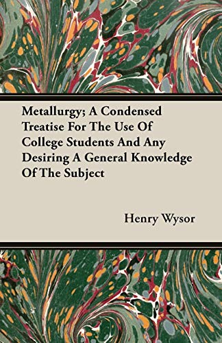 Metallurgy A Condensed Treatise For The Use Of College Students And Any Desirin [Paperback]