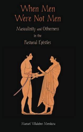 When Men Were Not Men Masculinity And Otherness In The Pastoral Epistles [Hardcover]