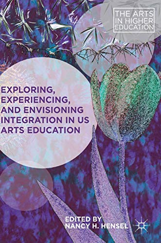 Exploring, Experiencing, and Envisioning Integration in US Arts Education [Hardcover]