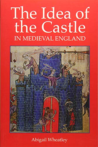 The Idea Of The Castle In Medieval England [Paperback]