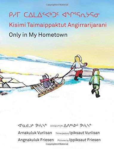 Kisimi Taimaippaktut Angirrarijarani / Only In My Hometown [Hardcover]